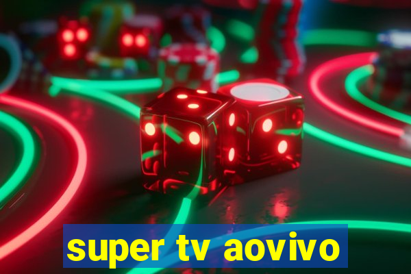 super tv aovivo